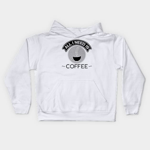 Funny Caffeine Quotes All I Need Is Coffee Gift Kids Hoodie by bigD
